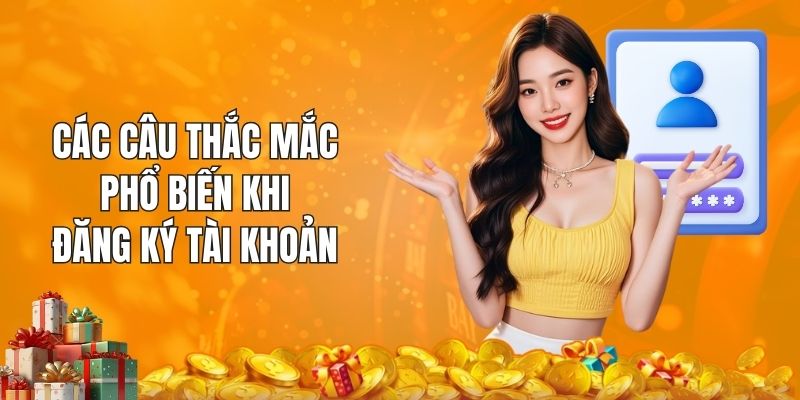 Các câu thắc mắc phổ biến khi đăng ký tài khoản