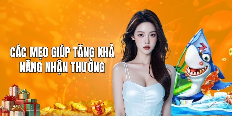 Các mẹo giúp tăng khả năng nhận thưởng