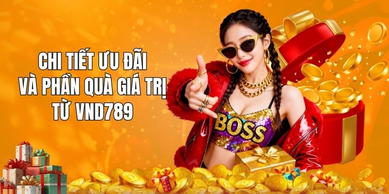 Chi tiết ưu đãi và phần quà giá trị từ VND789
