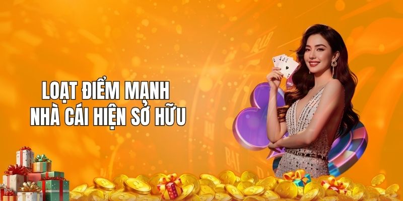 Loạt điểm mạnh nhà cái hiện sở hữu